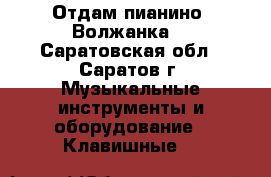 Отдам пианино “Волжанка“ - Саратовская обл., Саратов г. Музыкальные инструменты и оборудование » Клавишные   